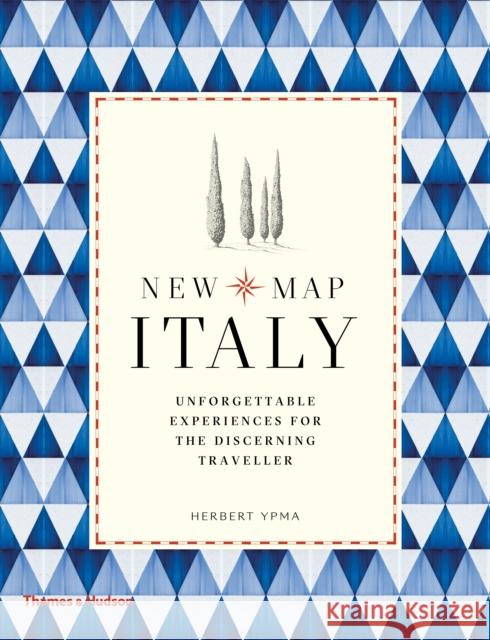 New Map Italy: Unforgettable Experiences for the Discerning Traveller Herbert Ypma 9780500292884 Thames & Hudson Ltd
