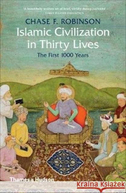 Islamic Civilization in Thirty Lives: The First 1000 Years Chase F. Robinson 9780500293782