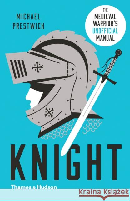 Knight: The Medieval Warrior’s (Unofficial) Manual Michael Prestwich 9780500293843