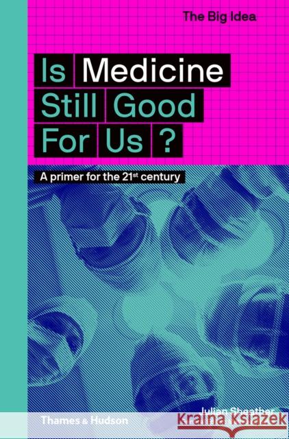 Is Medicine Still Good for Us?: A Primer for the 21st Century Julian Sheather 9780500294581 Thames & Hudson