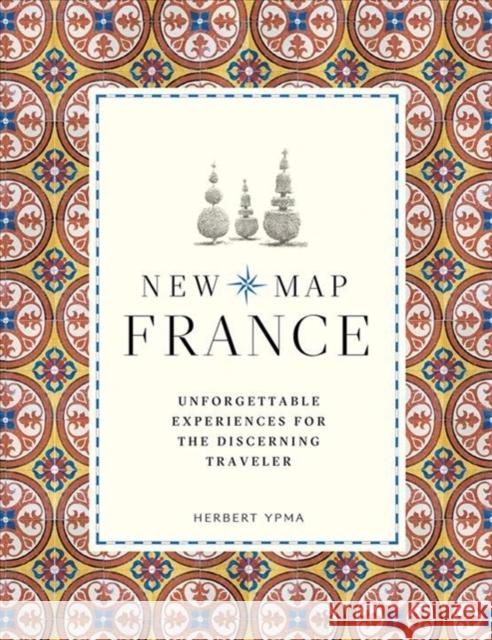 New Map France: Unforgettable Experiences for the Discerning Traveller Herbert Ypma 9780500294956 Thames & Hudson