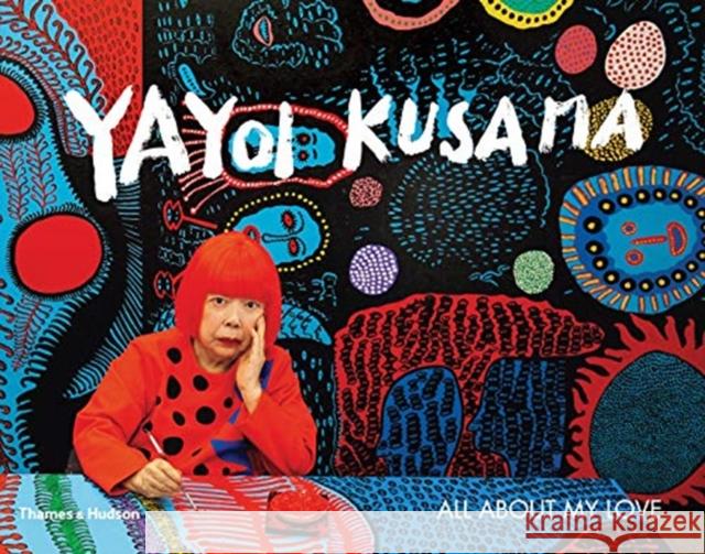 Yayoi Kusama: All About My Love Yayoi Kusama 9780500295427 Thames & Hudson