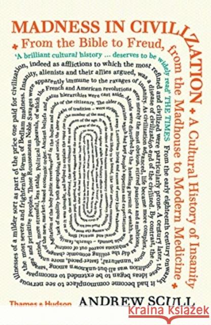 Madness in Civilization: A Cultural History of Insanity from the Bible to Freud, from the Madhouse to Modern Medicine Andrew Scull 9780500295632 Thames & Hudson Ltd