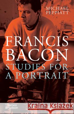 Francis Bacon: Studies for a Portrait Michael Peppiatt 9780500295854 Thames & Hudson Ltd