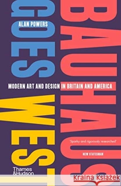 Bauhaus Goes West: Modern art and design in Britain and America Alan Powers 9780500295861