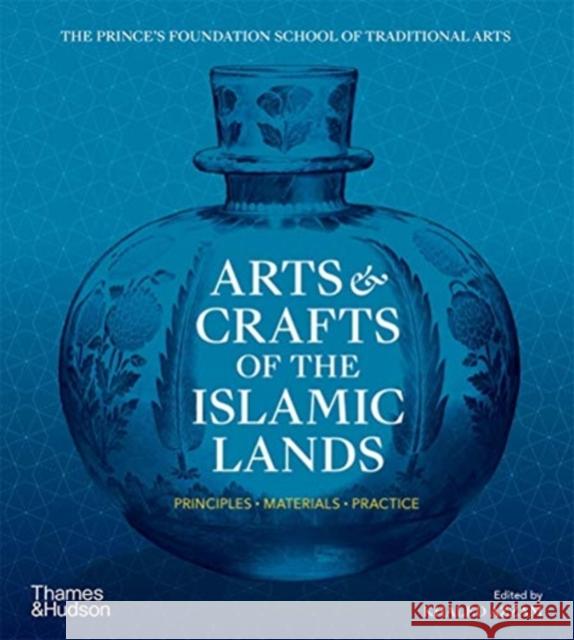 Arts & Crafts of the Islamic Lands: Principles • Materials • Practice Khaled Azzam 9780500295939