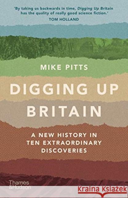 Digging Up Britain: A New History in Ten Extraordinary Discoveries Mike Pitts 9780500296127