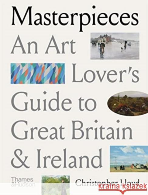 Masterpieces: An Art Lover’s Guide to Great Britain and Ireland Christopher Lloyd 9780500296547 THAMES & HUDSON