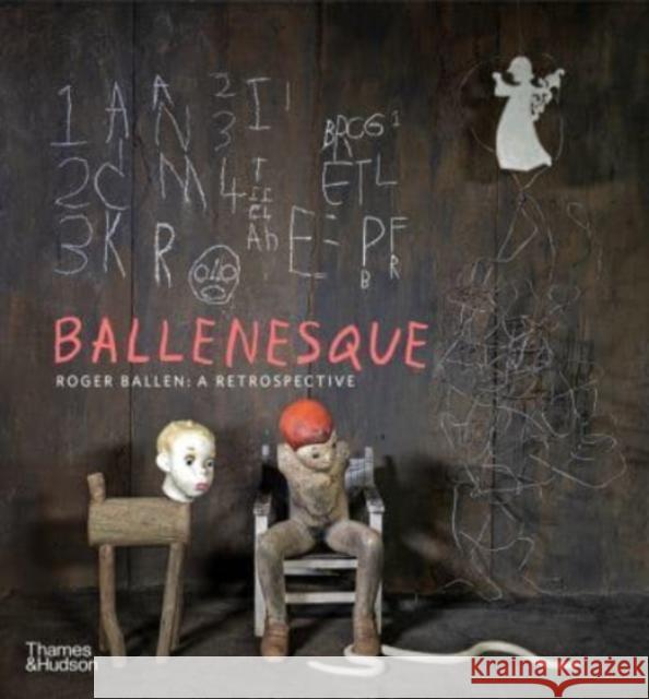 Ballenesque: Roger Ballen: A Retrospective Roger Ballen 9780500296554