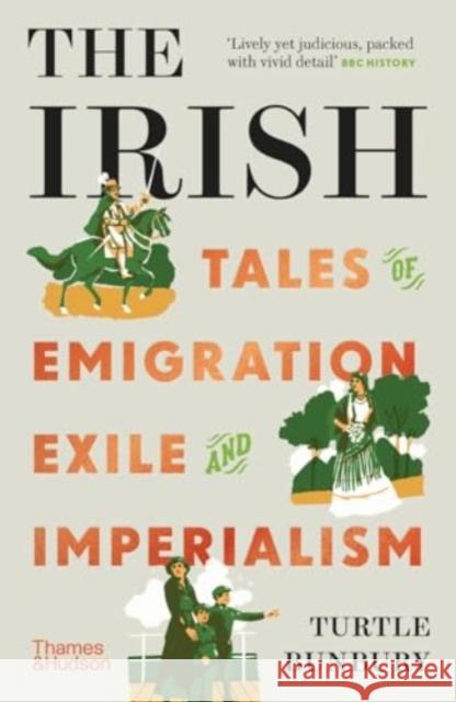 The Irish: Tales of Emigration, Exile and Imperialism Turtle Bunbury 9780500296646