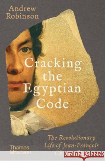 Cracking the Egyptian Code: The Revolutionary Life of Jean-Francois Champollion CHARMAINE CHAN 9780500296929