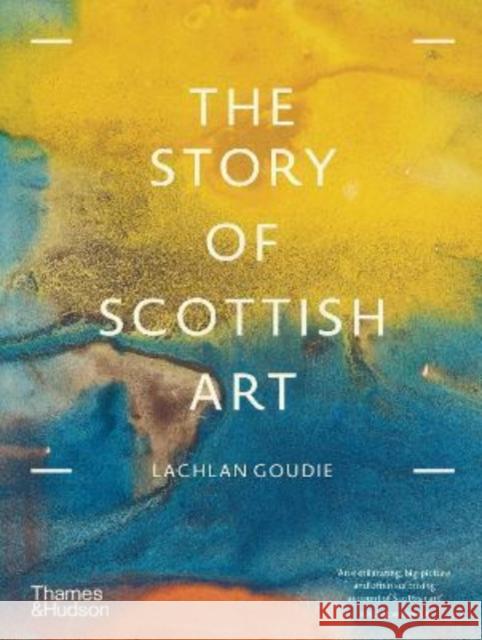 The Story of Scottish Art Lachlan Goudie 9780500296950