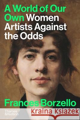 A World of Our Own: Women Artists Against the Odds Frances Borzello 9780500297216 Thames & Hudson Ltd