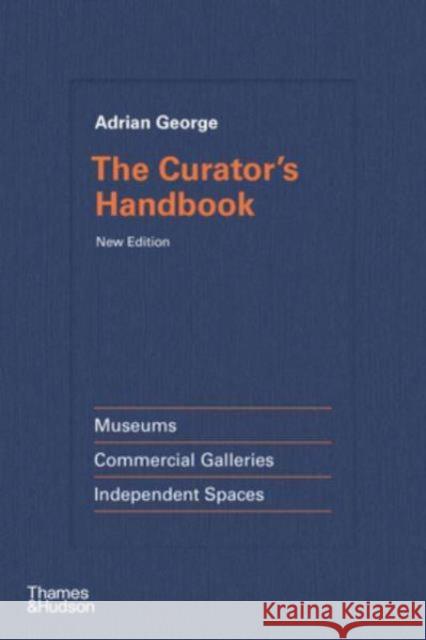 The Curator's Handbook: Museums, Commercial Galleries, Independent Spaces Adrian George 9780500297612 Thames & Hudson Ltd