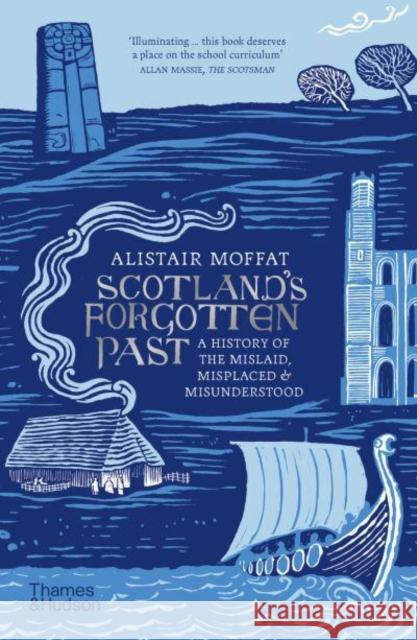 Scotland's Forgotten Past: A History of the Mislaid, Misplaced and Misunderstood Moffat, Alistair 9780500297803 Thames & Hudson Ltd