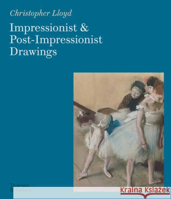 Impressionist and Post-Impressionist Drawings Christopher Lloyd 9780500298213