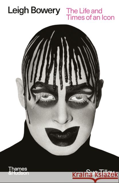 Leigh Bowery: The Life and Times of an Icon Sue Tilley 9780500298558