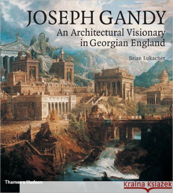 Joseph Gandy: An Architectural Visionary in Georgian England Lukacher, Brian 9780500342213 Thames & Hudson