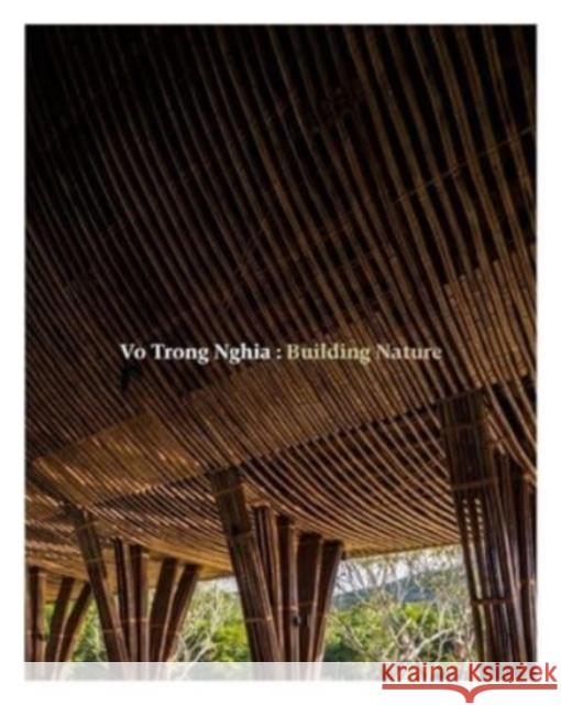 Vo Trong Nghia: Building Nature: Green/Bamboo Vo Trong Nghia Philip Jodidio 9780500343593 Thames & Hudson