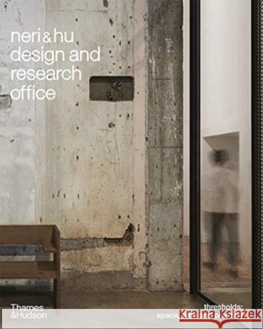 Neri&Hu Design and Research Office: Thresholds: Space, Time and Practice Neri&Hu Design and Research Office 9780500343609 Thames & Hudson Ltd