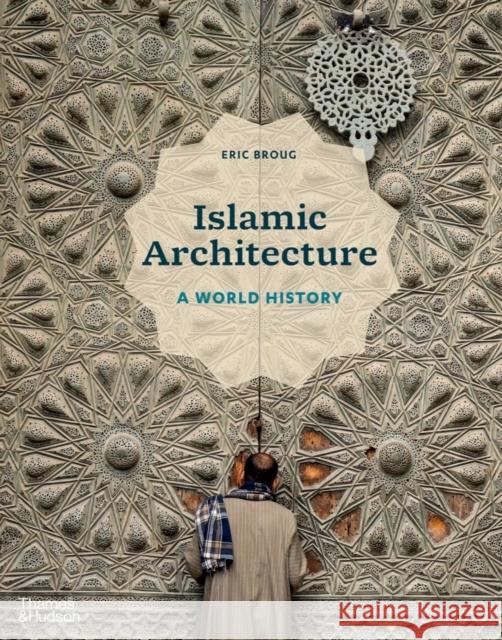 Islamic Architecture: A World History Eric Broug 9780500343784 Thames & Hudson Ltd