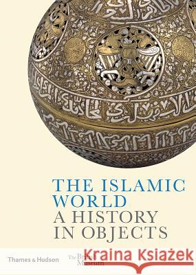 The Islamic World: A History in Objects Venetia Porter Ladan Akbarnia Fahmida Suleman 9780500480403 Thames & Hudson