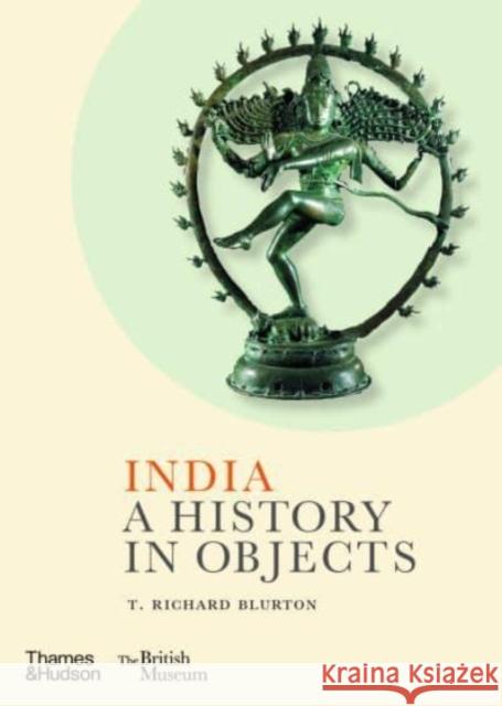 India: A History in Objects (British Museum) T. Richard Blurton 9780500480649 Thames & Hudson Ltd