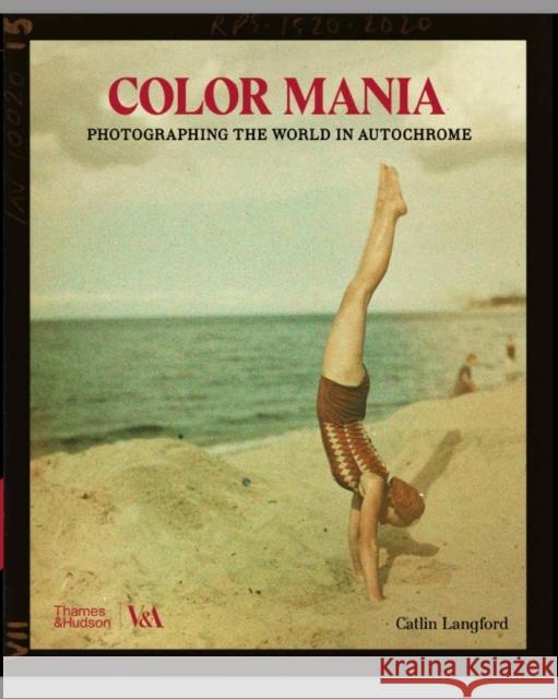Colour Mania (Victoria and Albert Museum): Photographing the World in Autochrome Catlin Langford 9780500480762 Thames & Hudson Ltd