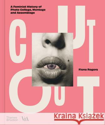 Cut Out: A Feminist History of Photo Collage, Montage and Assemblage Fiona Rogers 9780500481127 Thames & Hudson