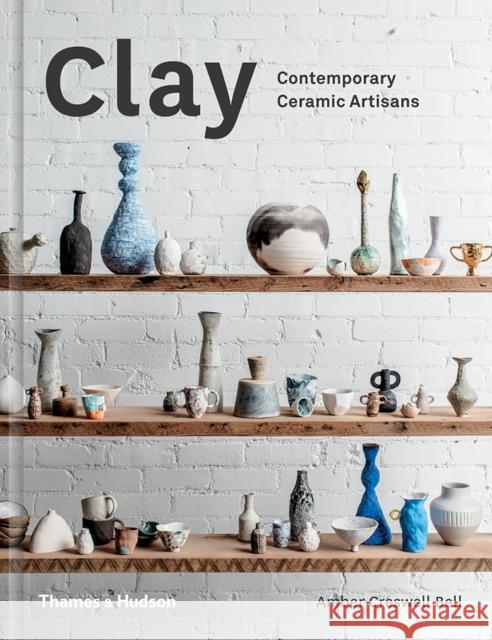 Clay: Contemporary Ceramic Artisans Amber Creswel 9780500500729 Thames and Hudson (Australia) Pty Ltd