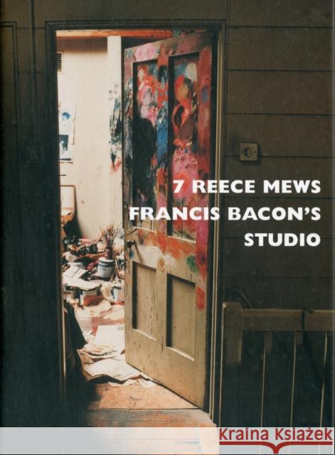 7 Reece Mews: Francis Bacon's Studio  9780500510346 Thames & Hudson