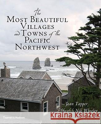 The Most Beautiful Villages and Towns of the Pacific Northwest Joan Tapper Nik Wheeler 9780500515341 Thames & Hudson