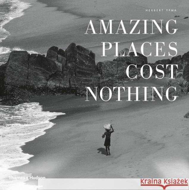 Amazing Places Cost Nothing: The New Golden Age of Authentic Travel Ypma, Herbert 9780500516744 0