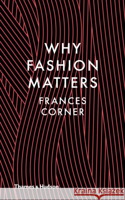 Why Fashion Matters Frances Corner 9780500517376 Thames & Hudson Ltd