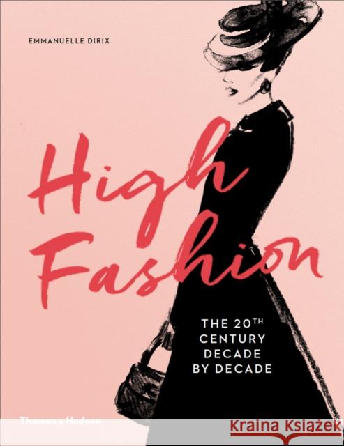 High Fashion : The 20th century, decade by decade Dirix Emmanuelle 9780500518076