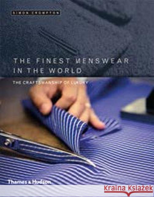 The Finest Menswear in the World: The Craftsmanship of Luxury Simon Crompton 9780500518090 THAMES & HUDSON