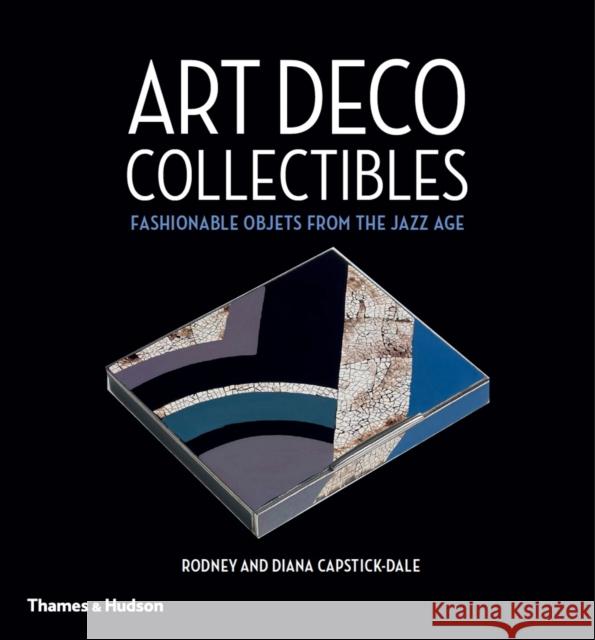 Art Deco Collectibles: Fashionable Objets from the Jazz Age Diana Capstick-Dale 9780500518311 Thames & Hudson Ltd