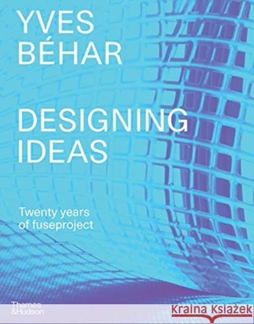 Yves Béhar: Designing Ideas Béhar, Yves 9780500519738 Thames & Hudson