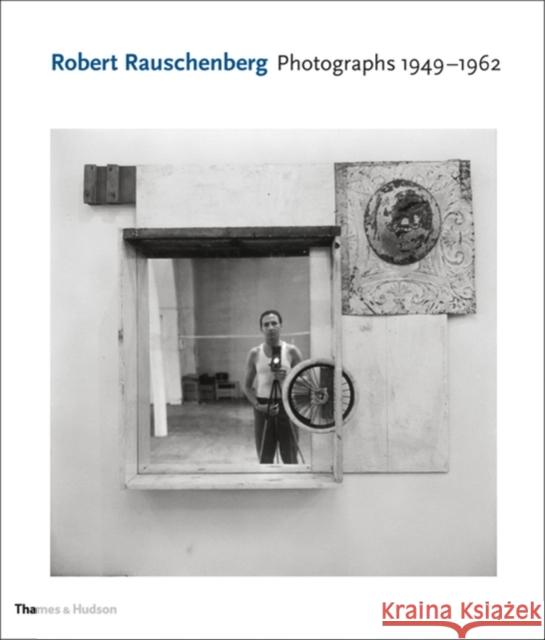 Robert Rauschenberg: Photographs 1949 - 1962 Nicholas Cullinan 9780500544006 0