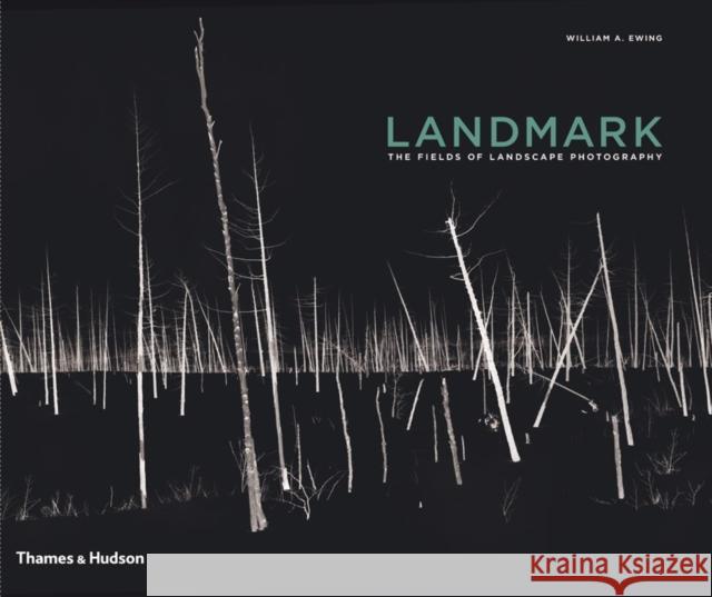 Landmark: The Fields of Landscape Photography William A. Ewing 9780500544334 Thames & Hudson
