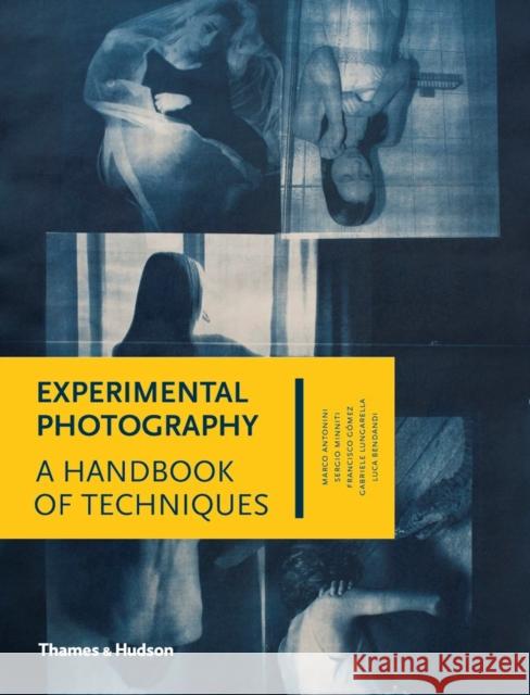 Experimental Photography: A Handbook of Techniques Marco Antonini Sergio Minniti Francisco Gomez 9780500544372