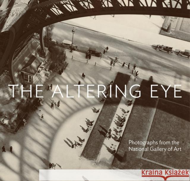 The Altering Eye: Photographs from the National Gallery of Art Sarah Greenough 9780500544525 Thames & Hudson