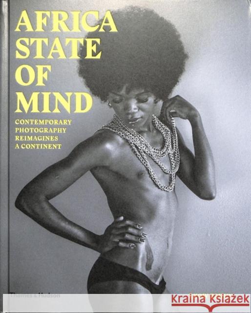Africa State of Mind: Contemporary Photography Reimagines a Continent Eshun, Ekow 9780500545164 Thames & Hudson