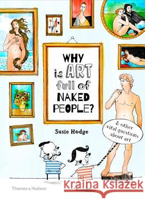 Why Is Art Full of Naked People?: And Other Vital Questions about Art Susie Hodge 9780500650806 