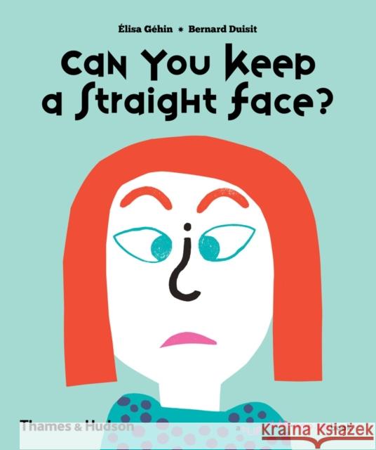 Can You Keep a Straight Face? Elisa Gehin Bernard Duisit 9780500650912 Thames & Hudson