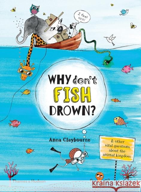 Why Don't Fish Drown?: And Other Vital Questions about the Animal Kingdom Anna Claybourne Claire Goble 9780500651261 Thames & Hudson