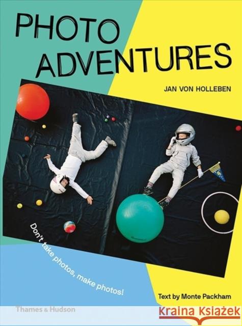 Photo Adventures: Don’t take photos, make photos! Jan von Holleben 9780500651575