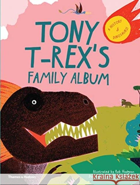 Tony T-Rex's Family Album: A History of Dinosaurs Hodgson, Rob 9780500651681 Thames & Hudson
