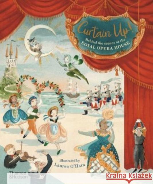 Curtain Up!: Behind the Scenes at the Royal Opera House ROYAL OPERA HOUSE 9780500652510 Thames & Hudson Ltd