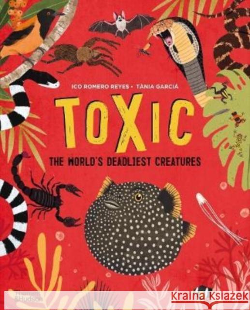 Toxic: The World's Deadliest Creatures Tania Garcia 9780500652916 Thames & Hudson Ltd